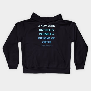 Edith Wharton quote: A New York divorce is in itself a diploma of virtue Kids Hoodie